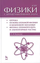 Курс физики с примерами решения задач. Часть III. Оптика. Основы атомной физики и квантовой механики. Физика атомного ядра... / 4-е изд.