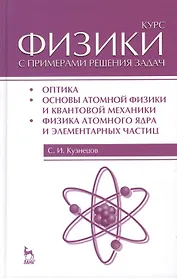 Курс физики с примерами решения задач. Часть III. Оптика. Основы атомной физики и квантовой механики. Физика атомного ядра... / 4-е изд.
