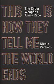 This Is How They Tell Me the World Ends: The Cyberweapons Arms Race