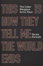 This Is How They Tell Me the World Ends: The Cyberweapons Arms Race