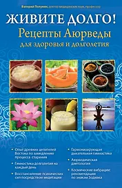 ЖИВИТЕ ДОЛГО! Рецепты Аюрведы для здоровья и долголетия