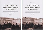 Московская консерватория. 1866-2016. Энциклопедия. В 2-х томах. Том I. Том II (комплект из 2 книг)