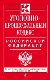 Уголовно-процессуальный кодекс Российской Федерации: текст с изм. и доп. на 15 октября 2014 г.