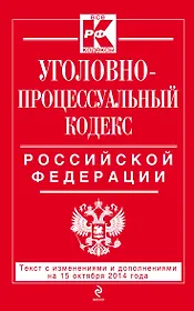 Уголовно-процессуальный кодекс Российской Федерации: текст с изм. и доп. на 15 октября 2014 г.