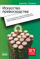 Искусство превосходства: как правильно позиционировать себя и свой бизнес так, чтобы опередить конкурентов на любом рынке /2-е изд., стер.