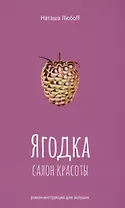 Ягодка. Салон красоты. Роман-инструкция для золушек