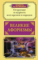 Великие афоризмы. Остроумие и мудрость всех времен и народов