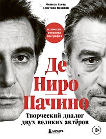 Де Ниро / Пачино. Творческий диалог двух великих актёров. Иллюстрированная биография