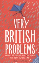 Very British Problems: Making Life Awkward for Ourselves, One Rainy Day at a Time