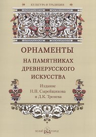 Орнаменты на памятниках древнерусского искусства. Издание Н.П. Сырейщикова и Д.К. Тренева