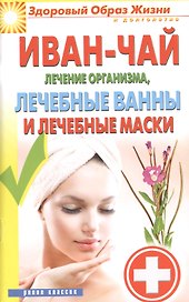 Иван-чай. Лечение организма лечебные ванны и лечебные маски