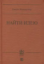 Найти идею: Введение в ТРИЗ - теорию решения изобретательских задач