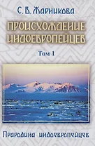 Происхождение индоевропейцев. В 4 томах. Том1. Часть1. Прародина индоевропейцев