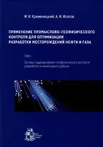 Применение промыслово-геофизического контроля для оптимизации разработки месторождений нефти и газа. Т. 1. Основы гидродинамико-геофизического контроля разработки и мониторинга добычи
