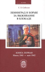 Ленинград в борьбе за выживание в блокаде. Книга первая: июнь 1941-май 1942