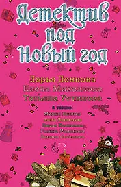 Детектив под Новый год:сборник рассказов: Дарья Донцова, Елена Михалкова, Татьяна Устинова и др.