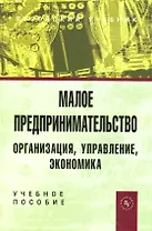 Малое предпринимательство : организация, управление, экономика : учебное пособие