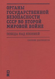 Органы государственной безопасности СССР во Второй мировой войне. Победа над Японией: Сборник документов