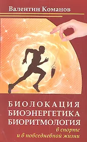 Биолокация, биоэнергетика, биоритмология в спорте и в повседневной жизни, 2-е изд