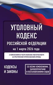 Уголовный кодекс Российской Федерации на 1 марта 2026 года. Со всеми изменениями, законопроектами и постановлениями судов