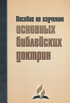 Пособие по изучению основных библейских доктрин. В помощь читателям книги "В начале было Слово…"