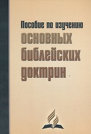 Пособие по изучению основных библейских доктрин. В помощь читателям книги "В начале было Слово…"