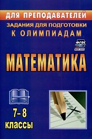 Математика. 7-8 классы. Задания для подготовки к олимпиадам