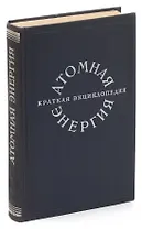 Атомная энергия. Краткая энциклопедия