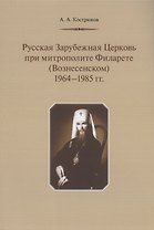 Русская Зарубежная Церковь при митрополите Филарете (Вознесенском): 1964-1985 гг.