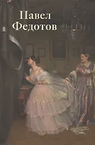 Павел Федотов.Театр жизни: К 200-летию со дня рождения