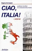 Ciao Italia! = Привет Италия! : учебное пособие для начинающих и продолжающих изучение итальянского языка.- 3-е изд., перераб.