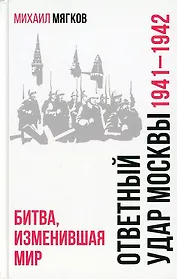 Ответный удар Москвы. 1941-1942. Битва, изменившая мир