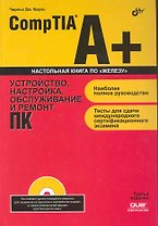 CompTIA A+. Устройство, настройка, обслуживание и ремонт ПК / 3-е изд.  (+ DVD)