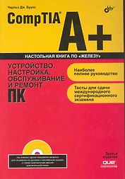 CompTIA A+. Устройство, настройка, обслуживание и ремонт ПК / 3-е изд.  (+ DVD)
