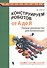Конструируем роботов. От А до Я. Полное руководство для начинающих - 0