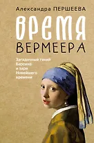 Время Вермеера. Загадочный гений Барокко и заря Новейшего времени