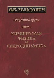 Избранные труды в двух книгах. Книга 1. Химическая физика и гидродинамика