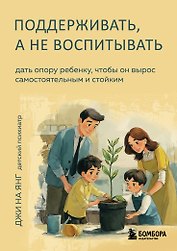 Поддерживать, а не воспитывать. Дать опору ребенку, чтобы он вырос самостоятельным и стойким