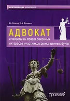 Адвокат и защита им прав и законных интересов участников рынка ценных бумаг : монография
