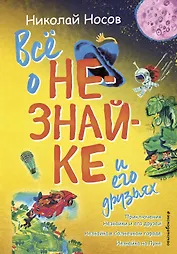 Все о Незнайке и его друзьях: Приключения Незнайки и его друзей. Незнайка в Солнечном городе. Незнайка на Луне