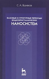 Фазовые и структурные переходы жидкокристаллических наносистем. Учебн. пос. 3- изд. испр. и доп.