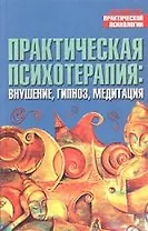 Практическая психотерапия: Внушение, гипноз, медитация
