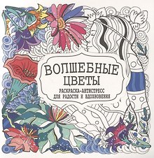 Волшебные цветы. Раскраска-антистресс для радости и вдохновения