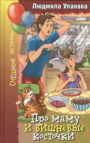 Про маму и вишнёвые косточки: Юмористические рассказы