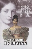 Спутницы Пушкина. По книге В. Вересаева "Спутники Пушкина"
