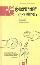 (Не)совершенная случайность. Как случай управляет нашей жизнью. 3 -е изд.