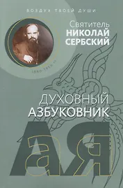 Воздух твоей души. Святитель Николай Сербский (Велимирович). Духовный азбуковник. Алфавитный сборник