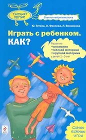 Играть с ребенком. Как?: развитие внимания мелкой моторики крупной моторики у детей 1-5 лет