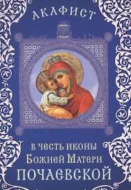 Акафист в честь иконы Божией Матери "Почаевской" (Празднование 23 июля / 5  августа. 8/21 сентября)