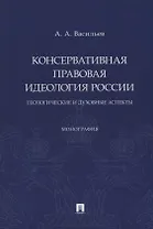 Консервативная правовая идеология России: теологические и духовные аспекты: монография